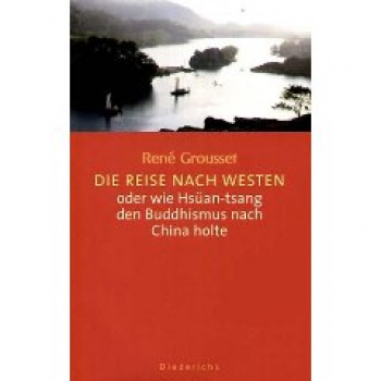 Rene Grousset : Die Reise nach Westen: Oder wie Hsüan Tsang den Buddhismus nach China holte (Gebundene Ausgabe)
