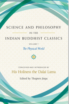 HIS HOLINESS THE DALAI LAMA : SCIENCE AND PHILOSOPHY IN THE INDIAN BUDDHIST CLASSICS, VOL. 1 The Physical World