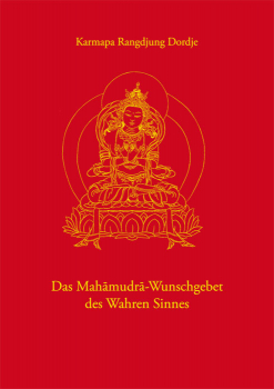 Karmapa Rangdjung Dordje : Das Mahamudra-Wunschgebet des Wahren Sinnes