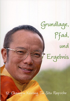12. Chamgon Kenting Tai Situ Rinpoche : Grundlage, Pfad und Ergebnis