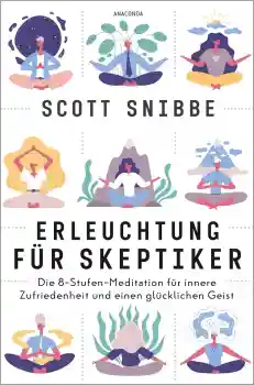 Scott Snibbe : Erleuchtung für Skeptiker. Die 8-Stufen-Meditation für innere Zufriedenheit und einen glücklichen Geist