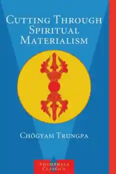 Chogyam Trungpa : Cutting Through Spiritual Materialism