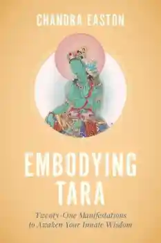 Chandra Easton : Embodying Tara Twenty-One Manifestations to Awaken Your Innate Wisdom