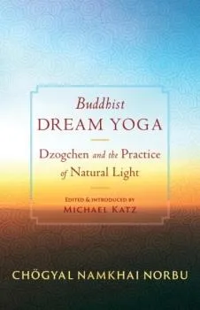 Chogyal Namkhai Norbu : Buddhist Dream Yoga Dzogchen and the Practice of Natural Light