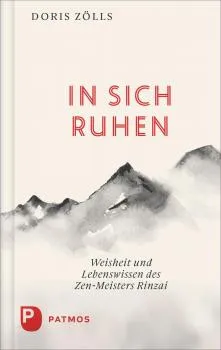 Doris Zölls : In sich ruhen: Weisheit und Lebenswissen des Zen-Meister Rinzai