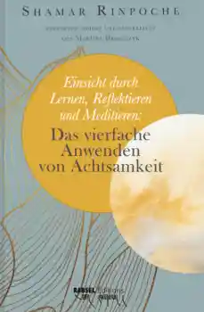 Shamar Rinpoche : Einsicht durch Lernen, Reflektieren und Meditieren