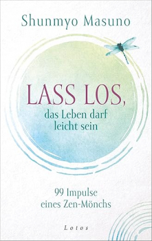 Shunmyo Masuno  : Lass los – das Leben darf leicht sein: 99 Impulse eines Zen-Mönchs