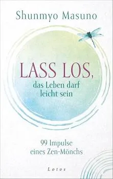 Shunmyo Masuno  : Lass los – das Leben darf leicht sein: 99 Impulse eines Zen-Mönchs