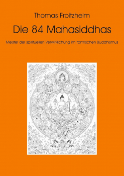 Thomas Froitzheim : Die 84 Mahasiddhas: Meister der spirituellen Verwirklichung im tantrischen Buddhismus