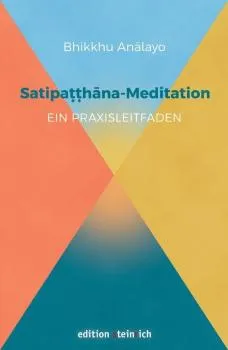Bhikkhu Analayo : Satipatthana-Meditation: Ein Praxisleitfaden