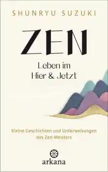 Shunryu Suzuki : Zen – Leben im Hier & Jetzt
