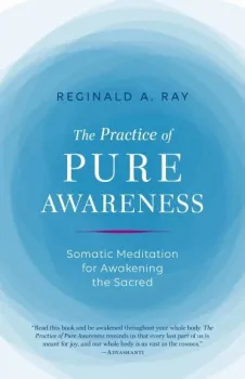 Reginald A. Ray : The Practice of Pure Awareness