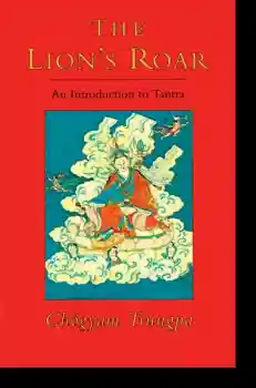 Chogyam Trungpa : The Lion's Roar - An Introduction to Tantra