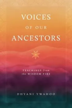 Dhyani Ywahoo : Voices of Our Ancestors Teachings from the Wisdom Fire
