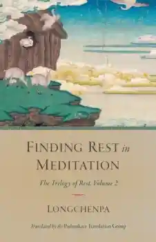 Longchenpa : Finding Rest in Meditation The Trilogy of Rest, Volume 2