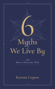 KARUNA CAYTON : 6 MYTHS WE LIVE BY And How to Overcome Them