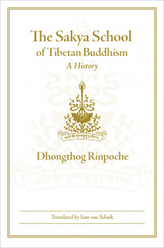DHONGTHOG RINPOCHE, SAM VAN SCHAIK : THE SAKYA SCHOOL OF TIBETAN BUDDHISM