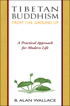 B. ALAN WALLACE : TIBETAN BUDDHISM FROM THE GROUND UP