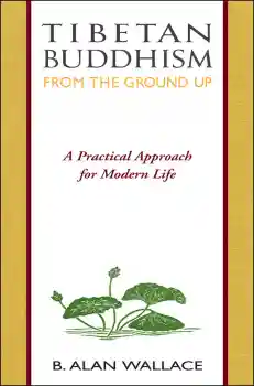 B. ALAN WALLACE : TIBETAN BUDDHISM FROM THE GROUND UP