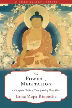 LAMA ZOPA RINPOCHE : THE POWER OF MEDITATION A Complete Guide to Transforming Your Mind