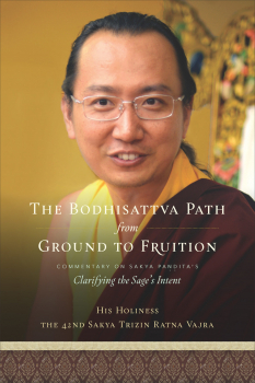 HIS HOLINESS THE 42ND SAKYA TRIZIN : THE BODHISATTVA PATH FROM GROUND TO FRUITION