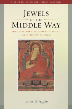 JAMES B. APPLE : JEWELS OF THE MIDDLE WAY The Madhyamaka Legacy of Atisa and His Early Tibetan Followers