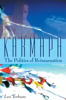 LEA TERHUNE : KARMAPA The Politics of Reincarnation
