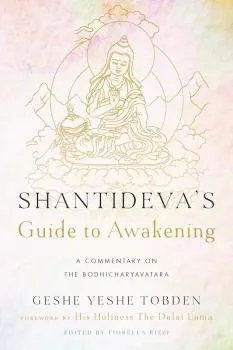 GESHE YESHE TOBDEN : SHANTIDEVA’S GUIDE TO AWAKENING A Commentary on the Bodhicharyavatara
