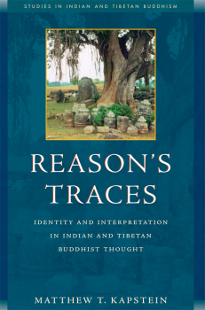 MATTHEW KAPSTEIN : REASON’S TRACES Identity and Interpretation in Indian and Tibetan Buddhist Thought