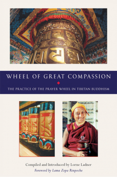 LORNE LADNER : WHEEL OF GREAT COMPASSION The Practice of the Prayer Wheel in Tibetan Buddhism