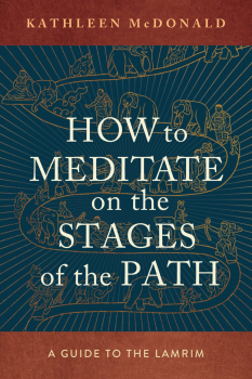 KATHLEEN MCDONALD : HOW TO MEDITATE ON THE STAGES OF THE PATH A Guide to the Lamrim
