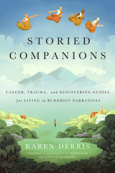 KAREN DERRIS : STORIED COMPANIONS Cancer, Trauma, and Discovering Guides for Living in Buddhist Narratives