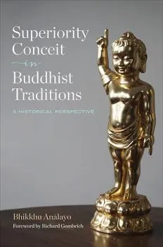 BHIKKHU ANĀLAYO : SUPERIORITY CONCEIT IN BUDDHIST TRADITIONS A Historical Perspective
