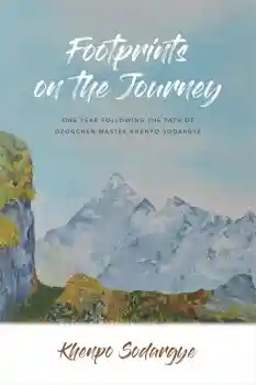 KHENPO SODARGYE : FOOTPRINTS ON THE JOURNEY One Year Following the Path of Dzogchen Master Khenpo Sodargye