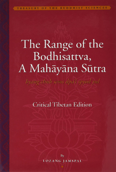 LOZANG JAMSPAL : THE RANGE OF THE BODHISATTVA, A MAHĀYĀNA SUTRA (BYANG CHUB SEMS DPA’I SPYOD YUL) Critical Tibetan Edition