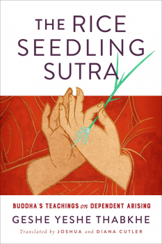 GESHE YESHE THABKHE : THE RICE SEEDLING SUTRA Buddha’s Teachings on Dependent Arising