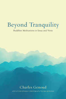 CHARLES GENOUD : BEYOND TRANQUILITY Buddhist Meditations in Essay and Verse