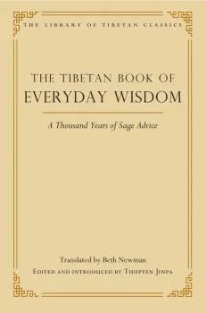 BETH NEWMAN, THUPTEN JINPA : THE TIBETAN BOOK OF EVERYDAY WISDOM A Thousand Years of Sage Advice