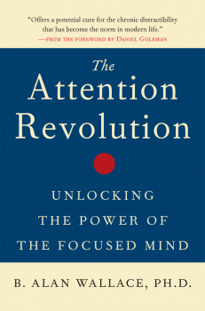 B. ALAN WALLACE, DANIEL GOLEMAN : THE ATTENTION REVOLUTION Unlocking the Power of the Focused Mind