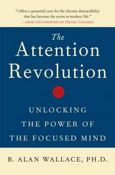B. ALAN WALLACE, DANIEL GOLEMAN : THE ATTENTION REVOLUTION Unlocking the Power of the Focused Mind