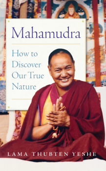 LAMA THUBTEN YESHE : MAHAMUDRA How to Discover Our True Nature
