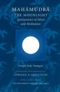 DAKPO TASHI NAMGYAL : MAHĀMUDRĀ The Moonlight—Quintessence of Mind and Meditation