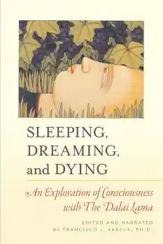 HIS HOLINESS THE DALAI LAMA FRANCISCO VARELA : SLEEPING, DREAMING, AND DYING An Exploration of Consciousness