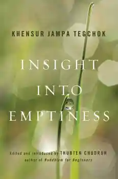 KHENSUR JAMPA TEGCHOK, THUBTEN CHODRON : INSIGHT INTO EMPTINESS