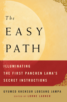 GYUMED KHENSUR LOBSANG JAMPA, LORNE LADNER : THE EASY PATH Illuminating the First Panchen Lama’s Secret Instructions