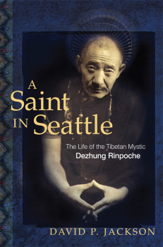 DAVID P. JACKSON : A SAINT IN SEATTLE The Life of the Tibetan Mystic Dezhung Rinpoche
