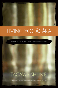 TAGAWA SHUN’EI, CHARLES MULLER : LIVING YOGACARA An Introduction to Consciousness-Only Buddhism