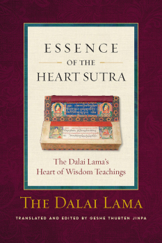 HIS HOLINESS THE DALAI LAMA, THUPTEN JINPA : ESSENCE OF THE HEART SUTRA The Dalai Lama’s Heart of Wisdom Teachings