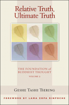 GESHE TASHI TSERING, GORDON MCDOUGALL : RELATIVE TRUTH, ULTIMATE TRUTH The Foundation of Buddhist Thought, Volume 2