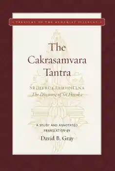 DAVID B. GRAY : THE CAKRASAMVARA TANTRA (THE DISCOURSE OF SRI HERUKA) A Study and Annotated Translation